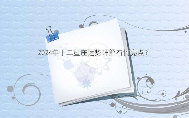 2024年十二星座运势详解有何亮点？