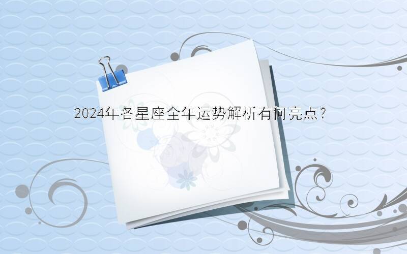 2024年各星座全年运势解析有何亮点？