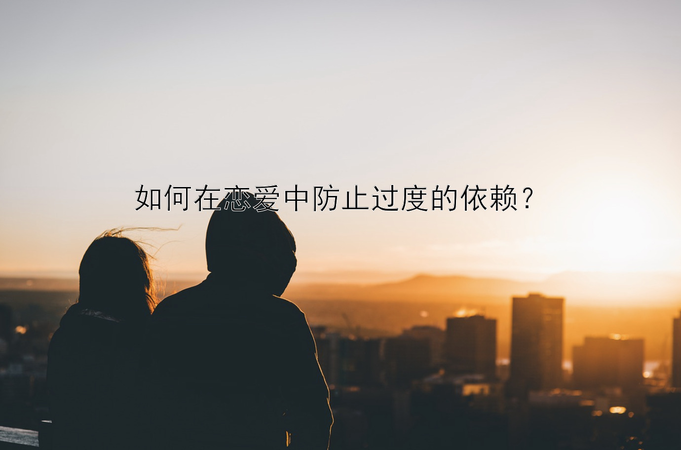 如何在恋爱中防止过度的依赖？