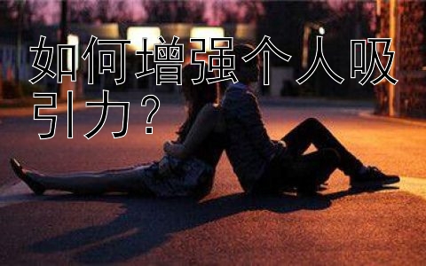 如何增强个人吸引力？