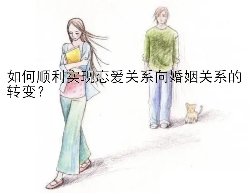 如何顺利实现恋爱关系向婚姻关系的转变？