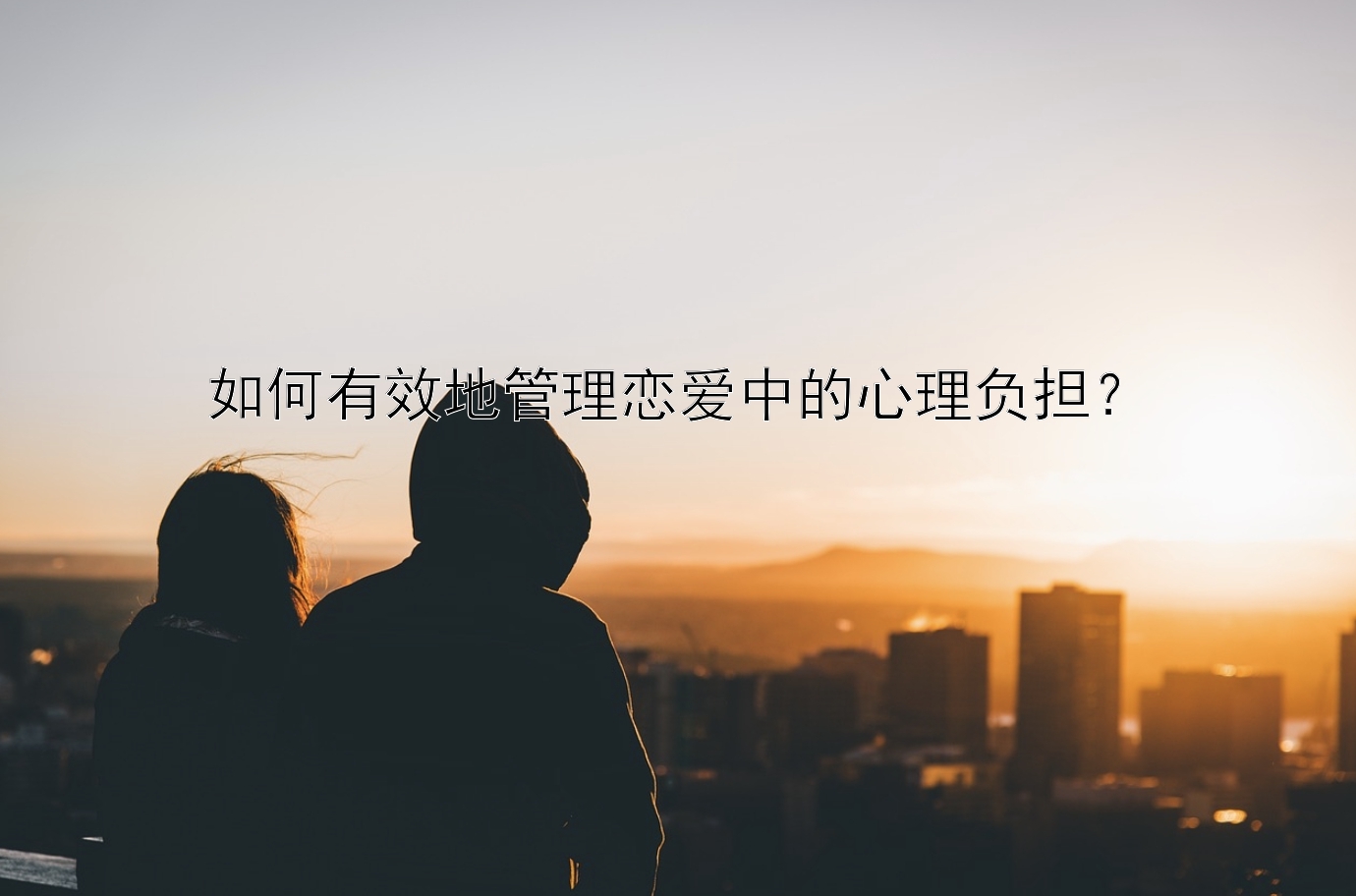 如何有效地管理恋爱中的心理负担？