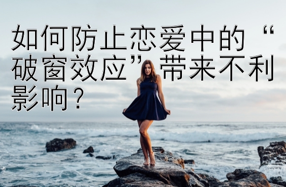 如何防止恋爱中的“破窗效应”带来不利影响？