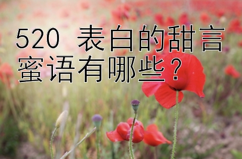 520 表白的甜言蜜语有哪些？