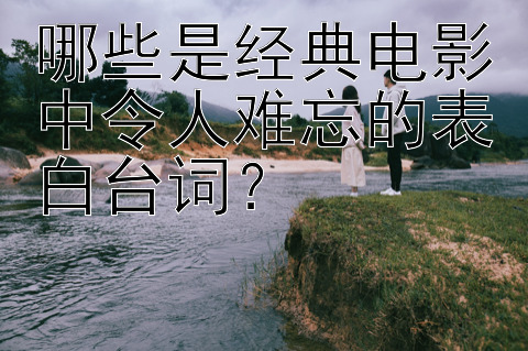 哪些是经典电影中令人难忘的表白台词？