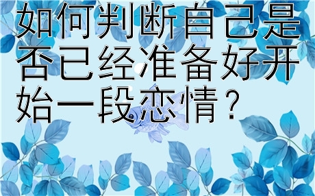 如何判断自己是否已经准备好开始一段恋情？