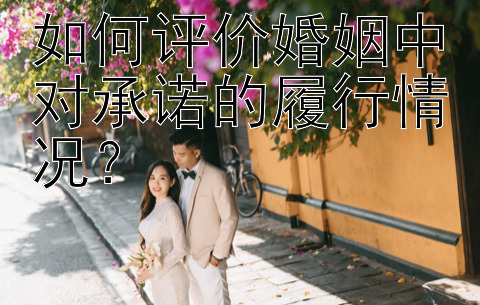 如何评价婚姻中对承诺的履行情况？