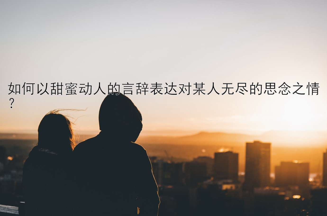 如何以甜蜜动人的言辞表达对某人无尽的思念之情？