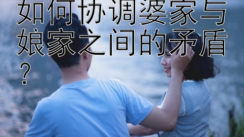 如何协调婆家与娘家之间的矛盾？