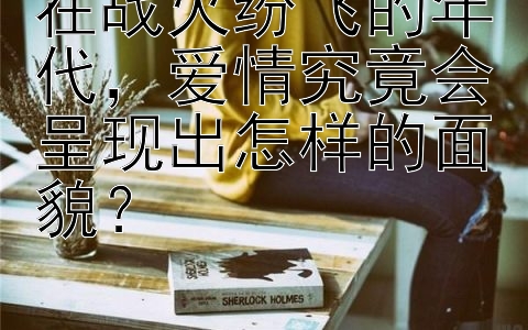 在战火纷飞的年代，爱情究竟会呈现出怎样的面貌？