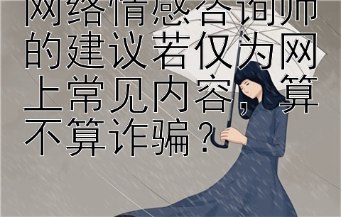 网络情感咨询师的建议若仅为网上常见内容，算不算诈骗？