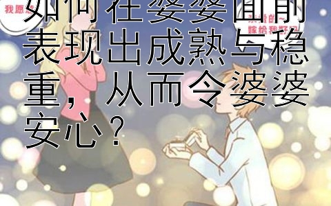 如何在婆婆面前表现出成熟与稳重，从而令婆婆安心？