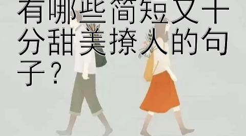 有哪些简短又十分甜美撩人的句子？