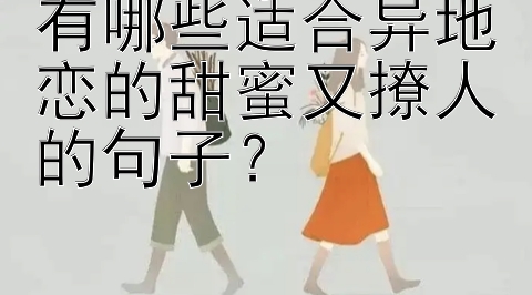 有哪些适合异地恋的甜蜜又撩人的句子？